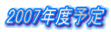 2007年度予定